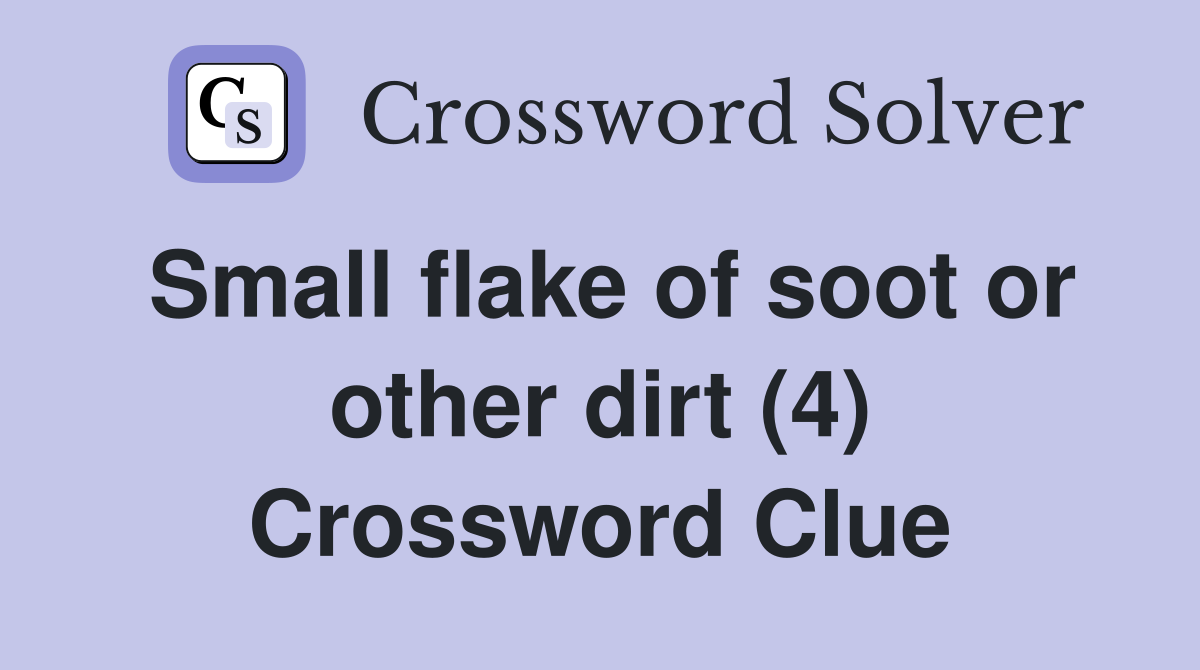 Small flake of soot or other dirt (4) Crossword Clue
