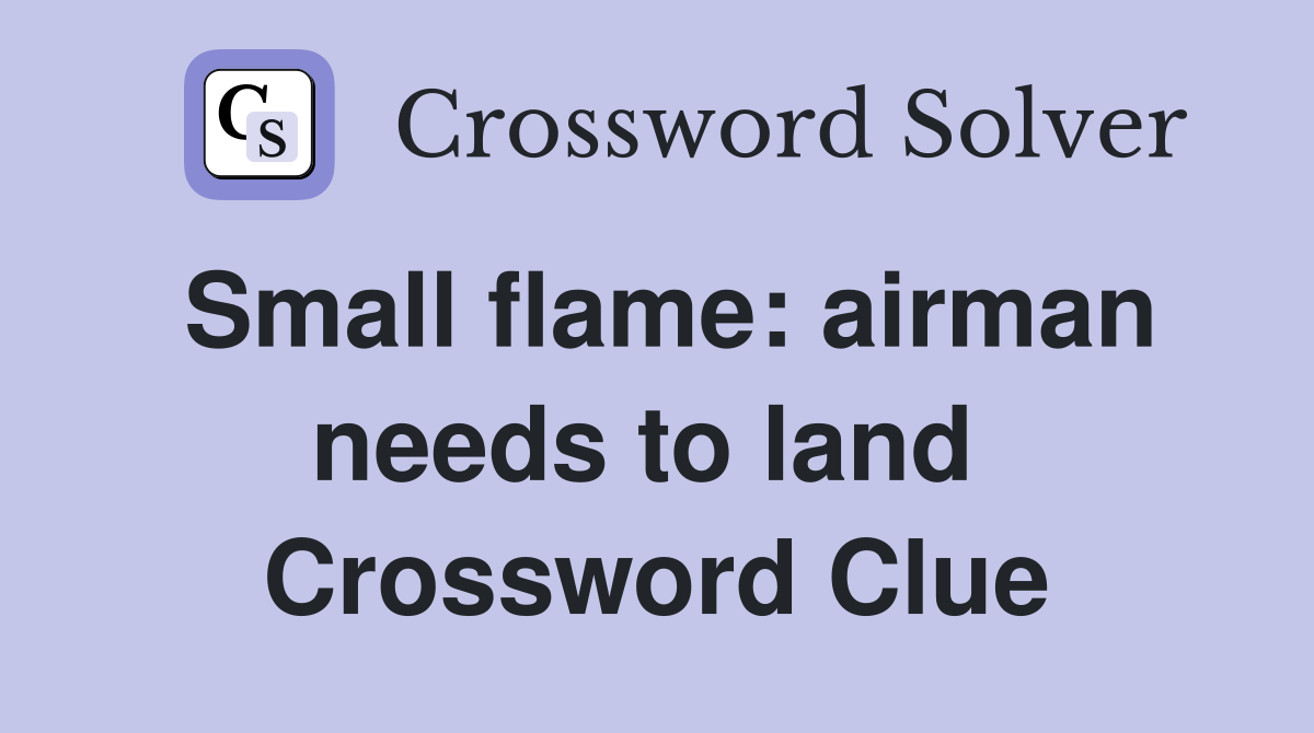 Small flame: airman needs to land  Crossword Clue