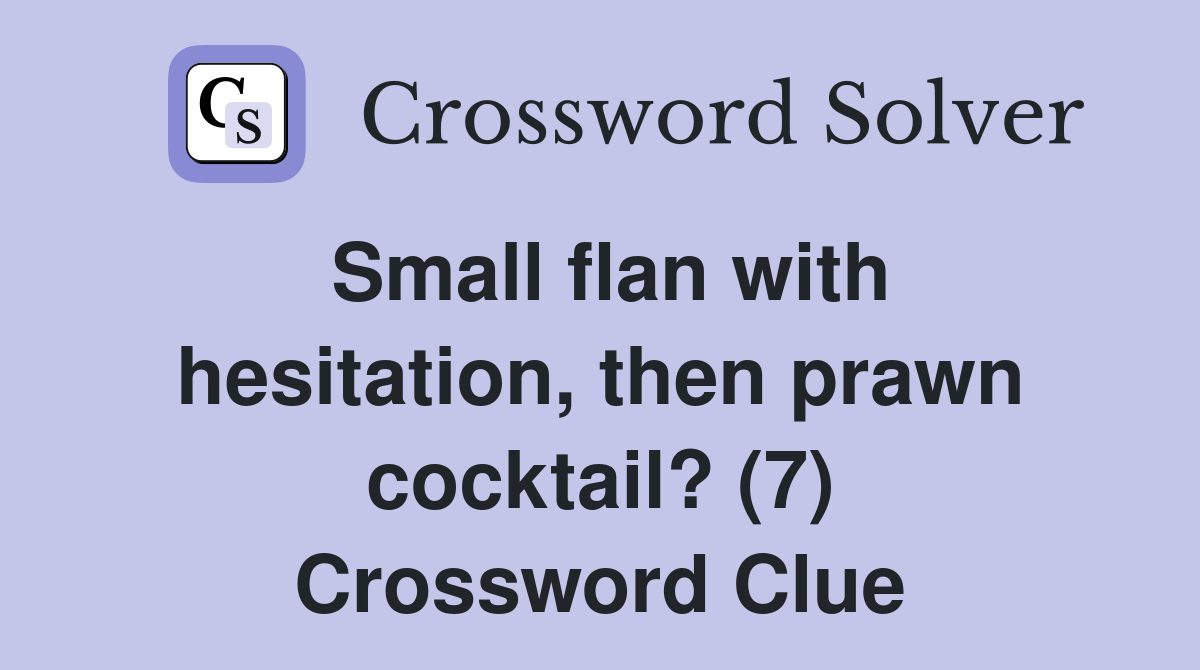 Small flan with hesitation, then prawn cocktail? (7) Crossword Clue