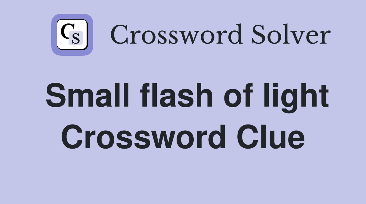 Small flash of light Crossword Clue