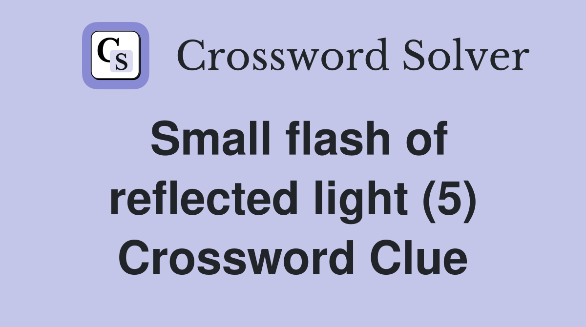 Small flash of reflected light (5) Crossword Clue