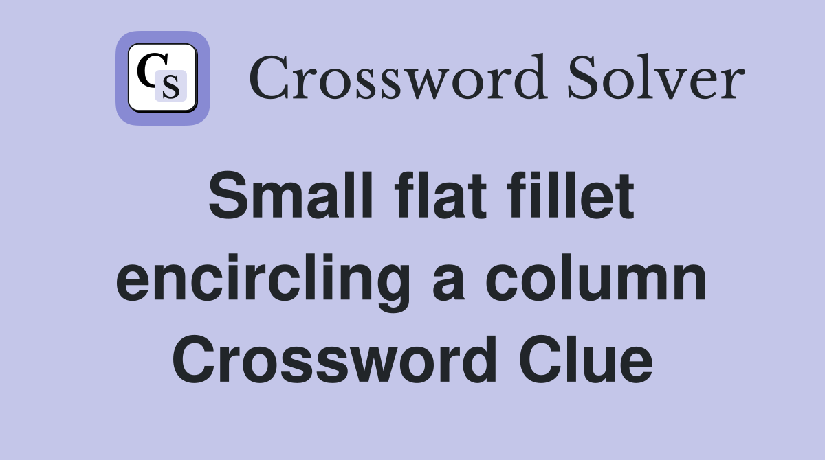 Small flat fillet encircling a column Crossword Clue