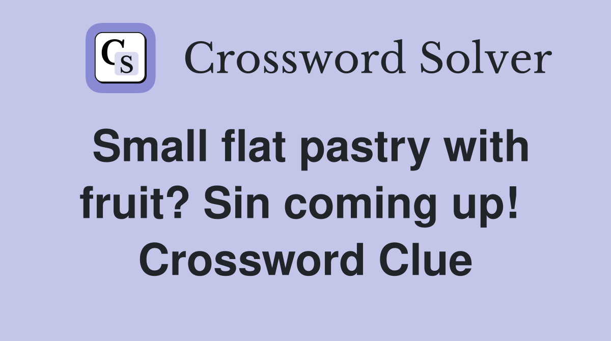 Small flat pastry with fruit? Sin coming up!  Crossword Clue