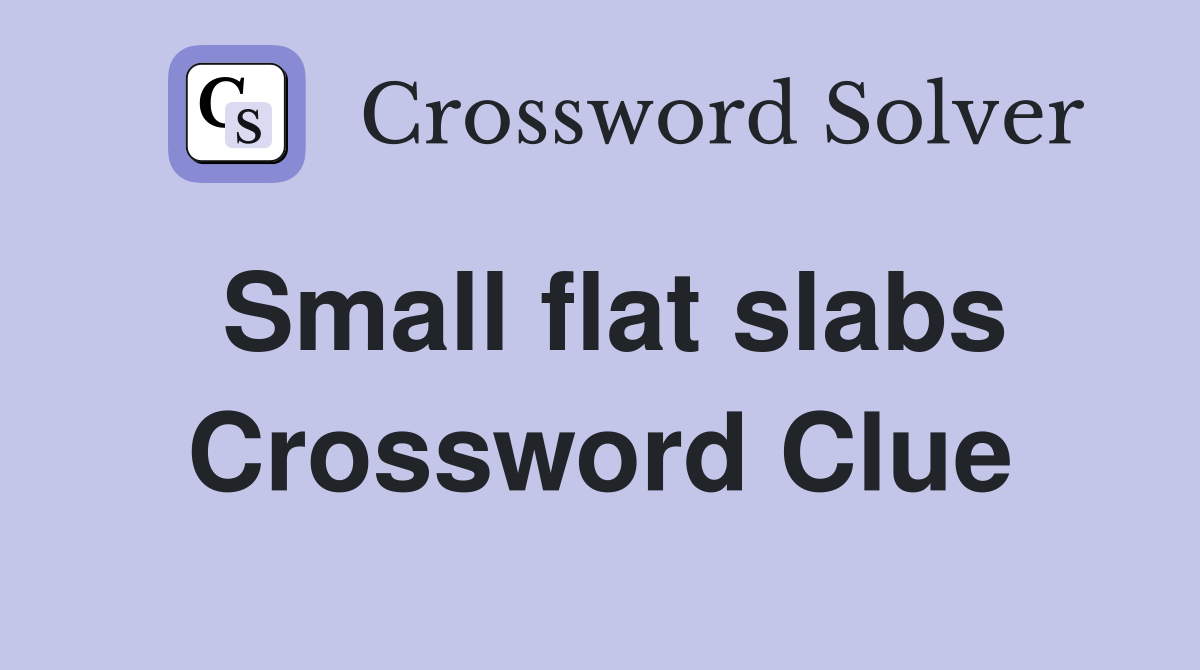 Small flat slabs Crossword Clue