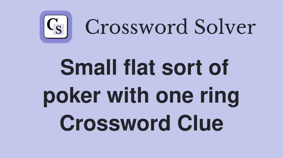 Small flat sort of poker with one ring Crossword Clue