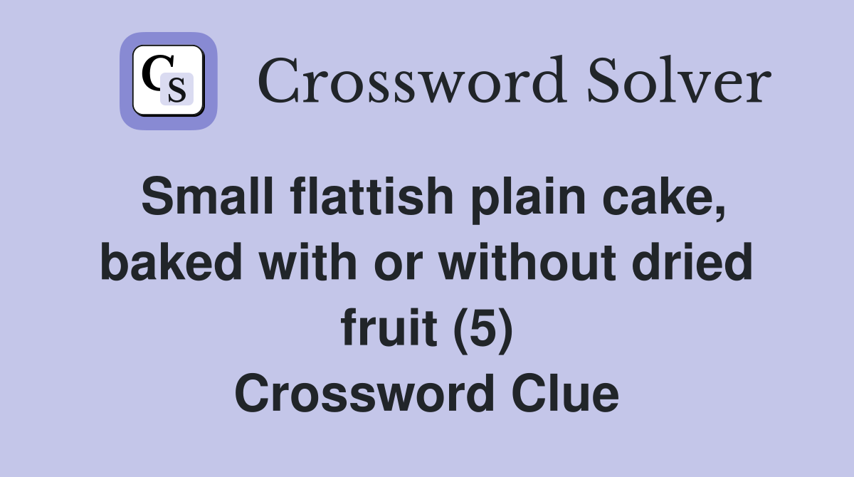 Small flattish plain cake, baked with or without dried fruit (5) Crossword Clue