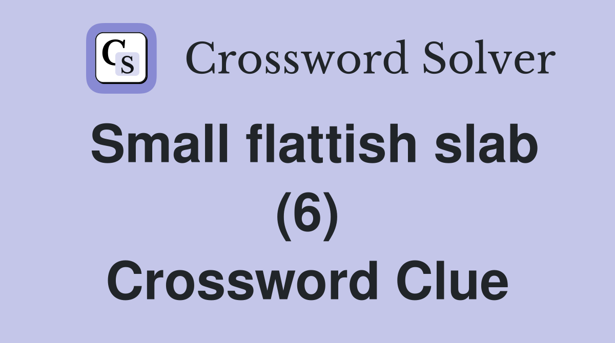 Small flattish slab (6) Crossword Clue