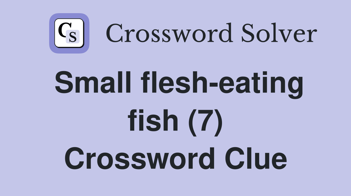 Small flesh-eating fish (7) Crossword Clue