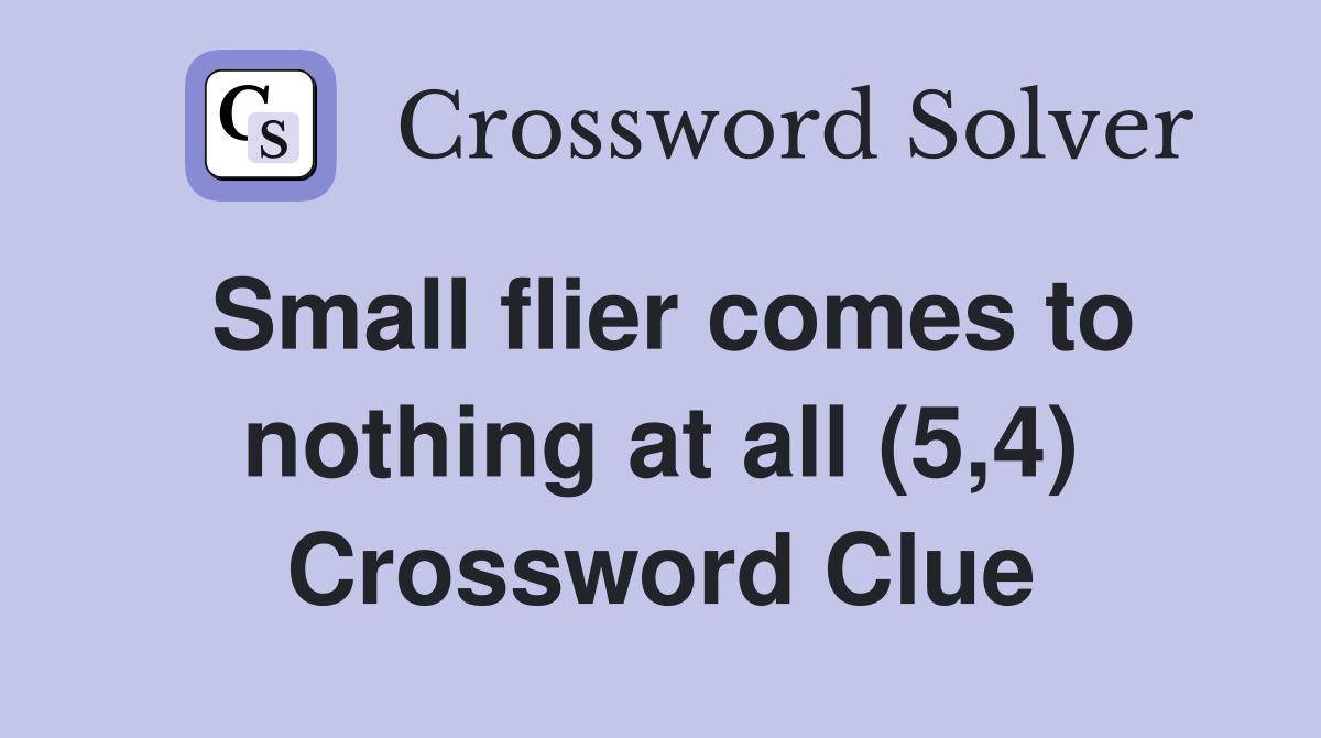 Small flier comes to nothing at all (5,4) Crossword Clue