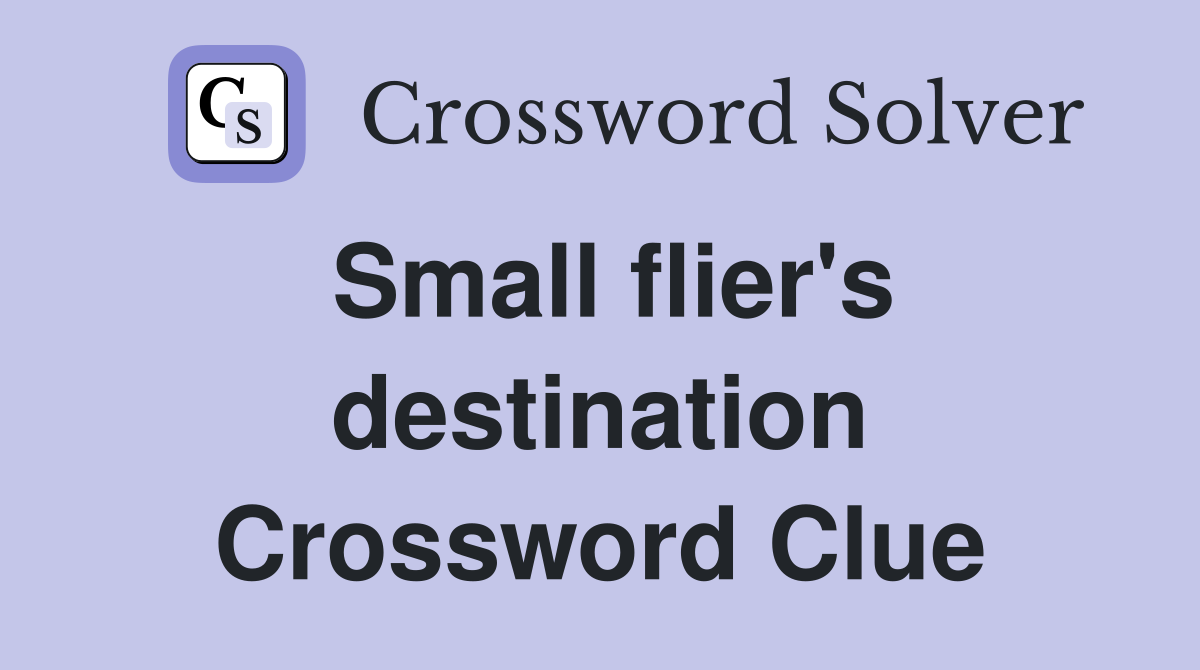 Small flier's destination Crossword Clue