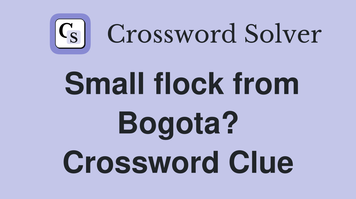 Small flock from Bogota? Crossword Clue
