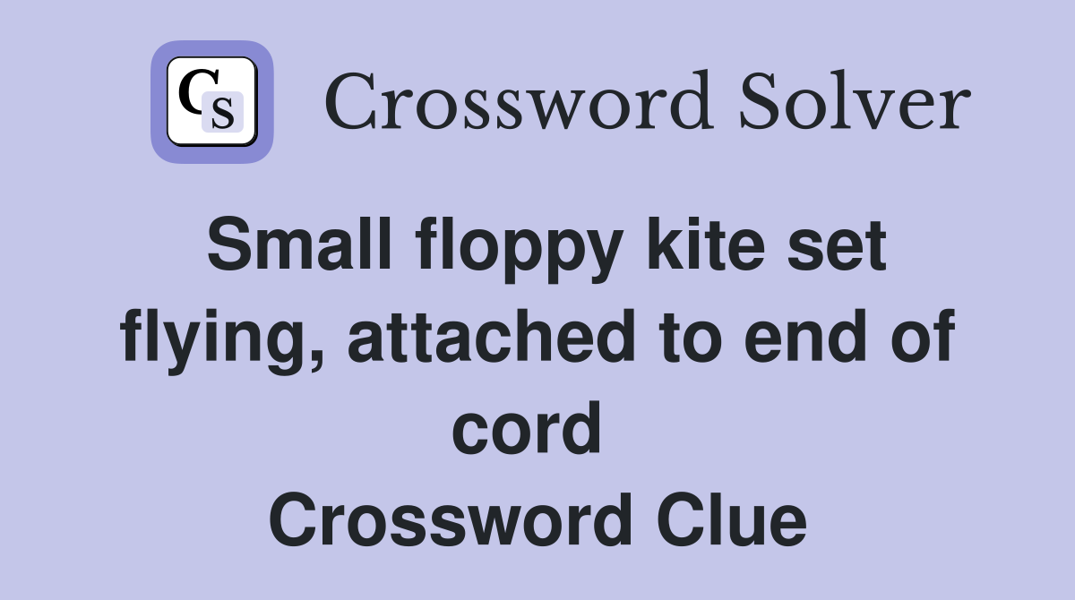 Small floppy kite set flying, attached to end of cord  Crossword Clue