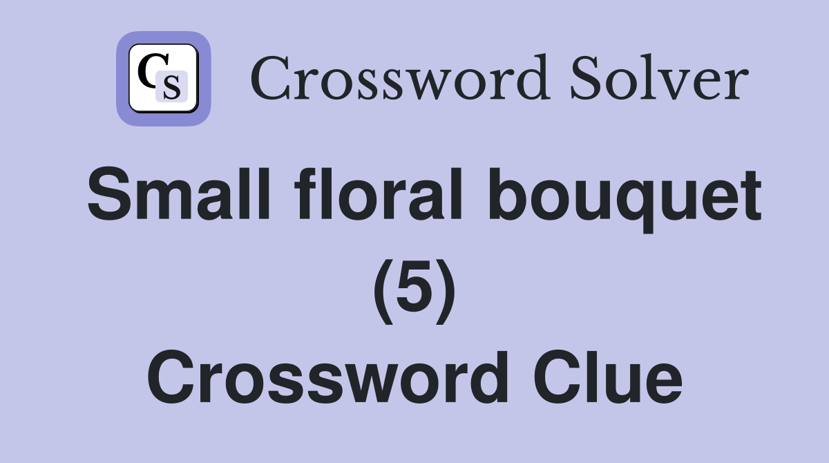 Small floral bouquet (5) Crossword Clue