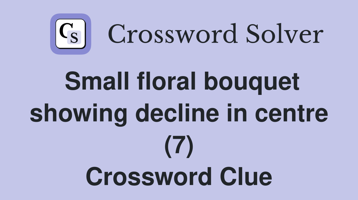 Small floral bouquet showing decline in centre (7) Crossword Clue