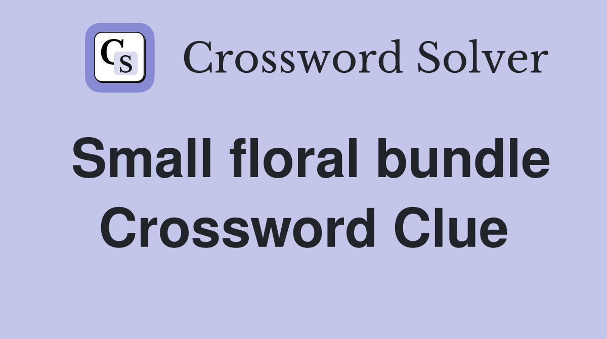 Small floral bundle Crossword Clue