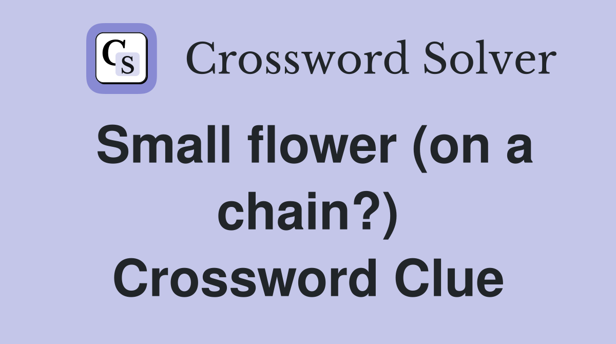 Small flower (on a chain?) Crossword Clue