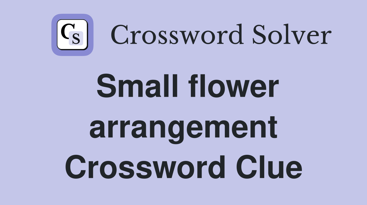 Small flower arrangement Crossword Clue