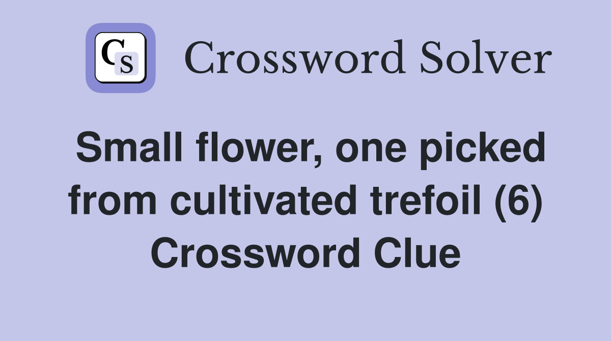 Small flower, one picked from cultivated trefoil (6) Crossword Clue