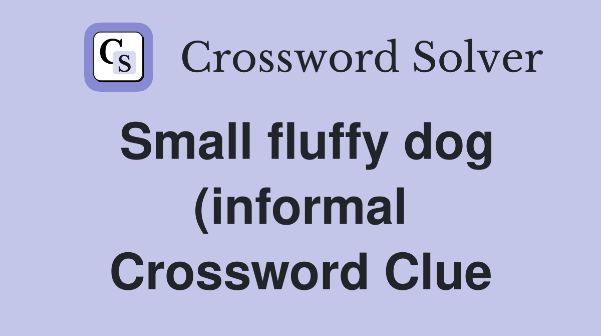 Small fluffy dog (informal) Crossword Clue Answers Crossword Solver Small fluffy dog (informal) Crossword Clue Answers Crossword Solver
