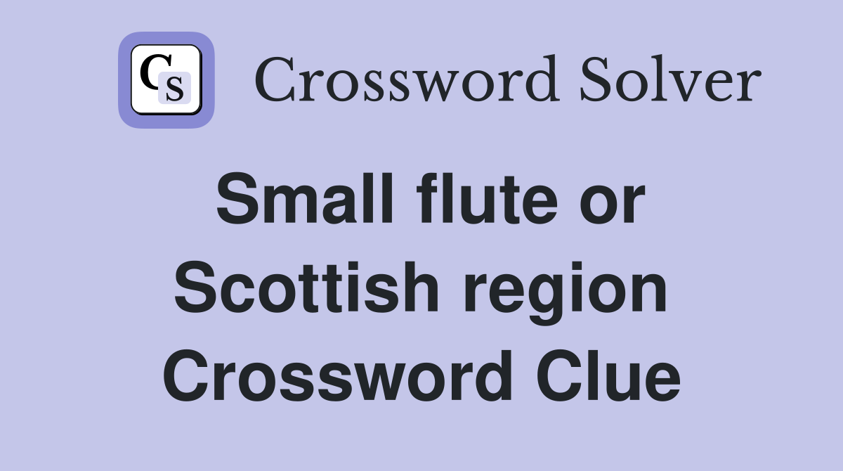 Small flute or Scottish region Crossword Clue