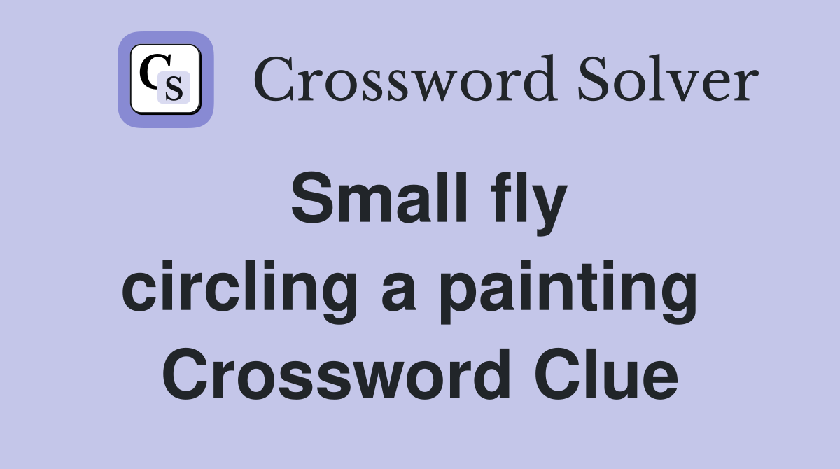 Small fly circling a painting  Crossword Clue