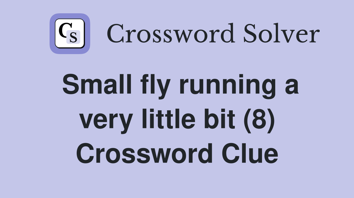 Small fly running a very little bit (8) Crossword Clue