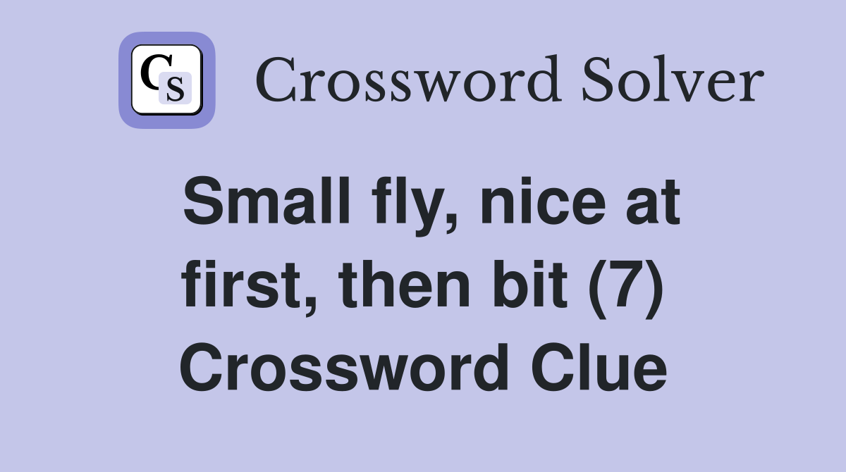 Small fly, nice at first, then bit (7) Crossword Clue
