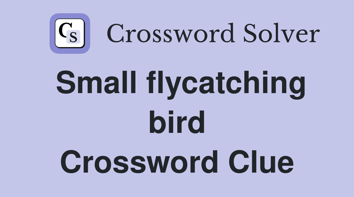 Small flycatching bird Crossword Clue
