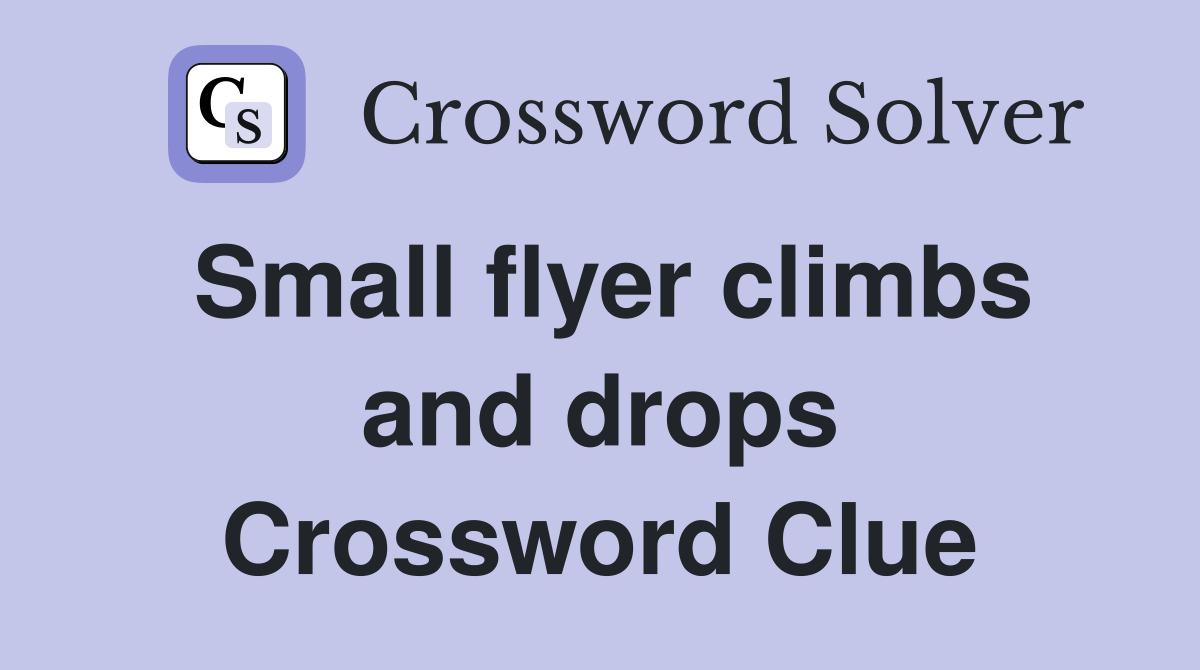 Small flyer climbs and drops Crossword Clue