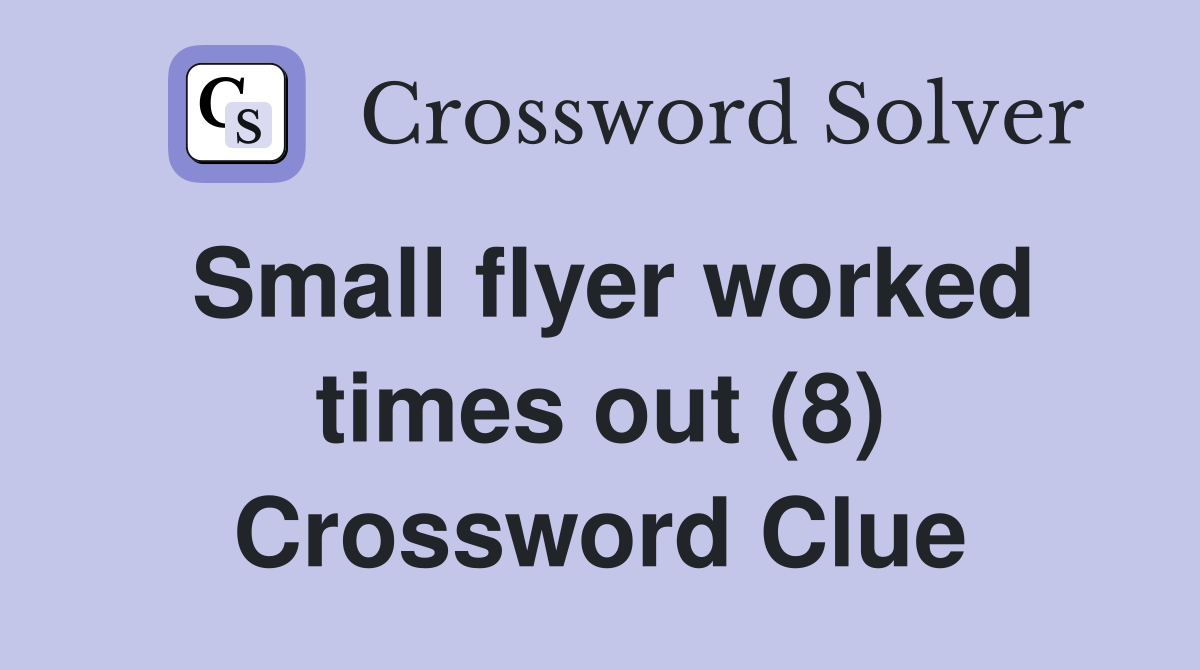 Small flyer worked times out (8) Crossword Clue