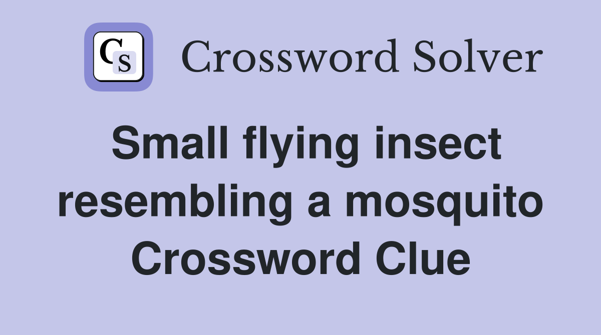 Small flying insect resembling a mosquito Crossword Clue