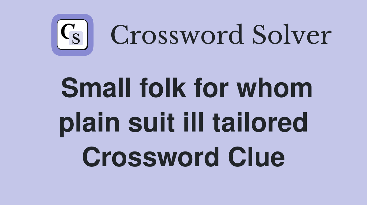 Small folk for whom plain suit ill tailored Crossword Clue