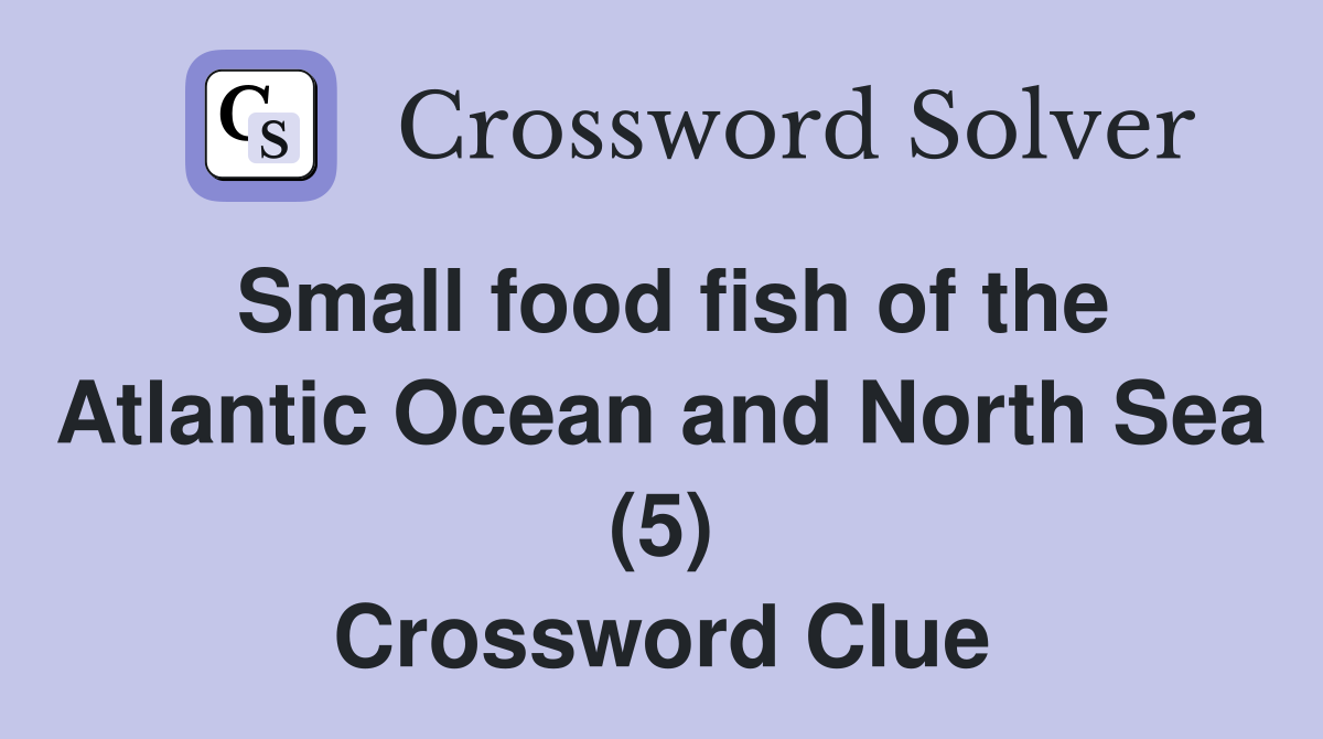 Small food fish of the Atlantic Ocean and North Sea (5) Crossword Clue