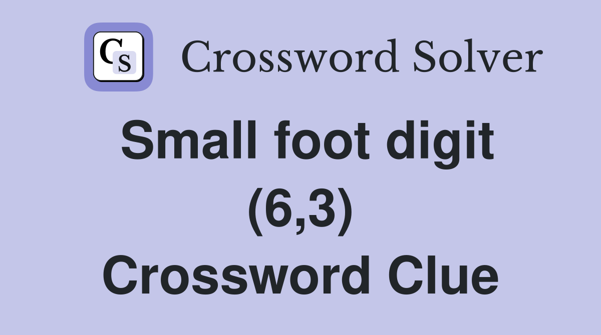 Small foot digit (6,3) Crossword Clue