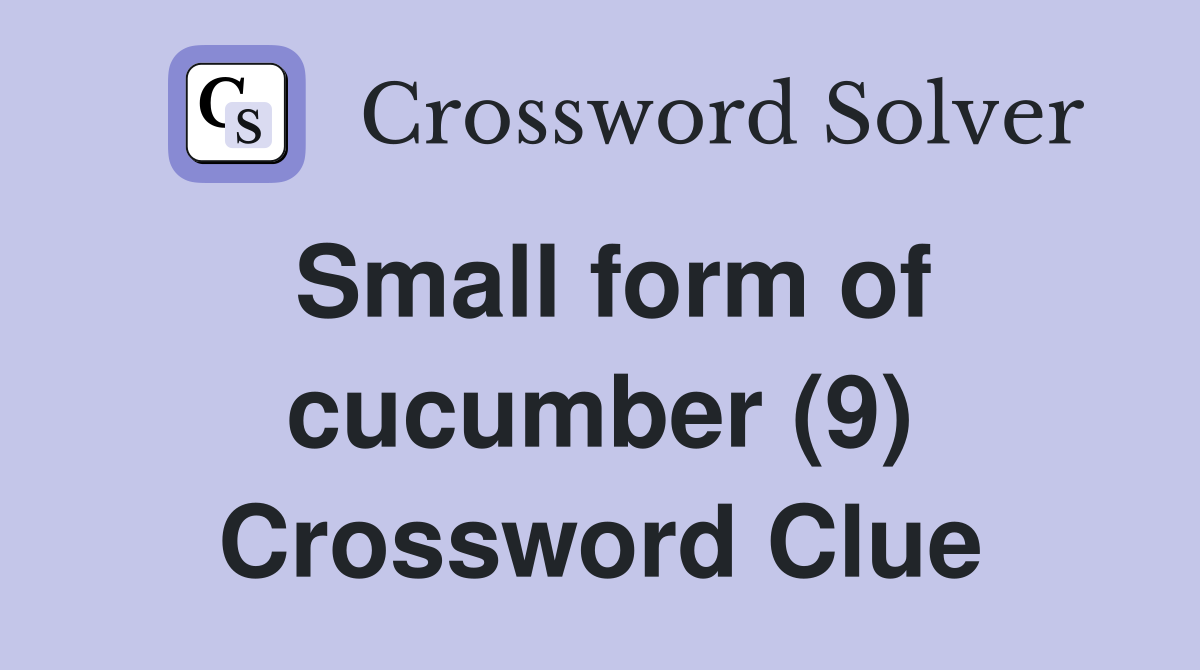 Small form of cucumber (9) Crossword Clue