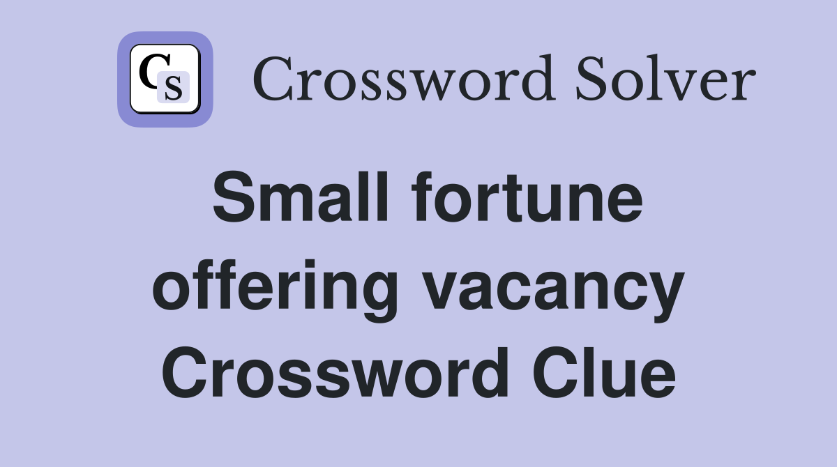 Small fortune offering vacancy Crossword Clue