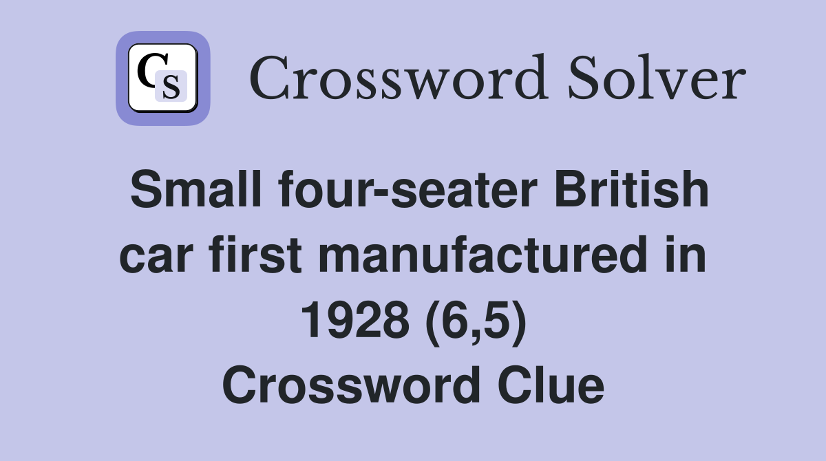 Small four-seater British car first manufactured in 1928 (6,5) Crossword Clue