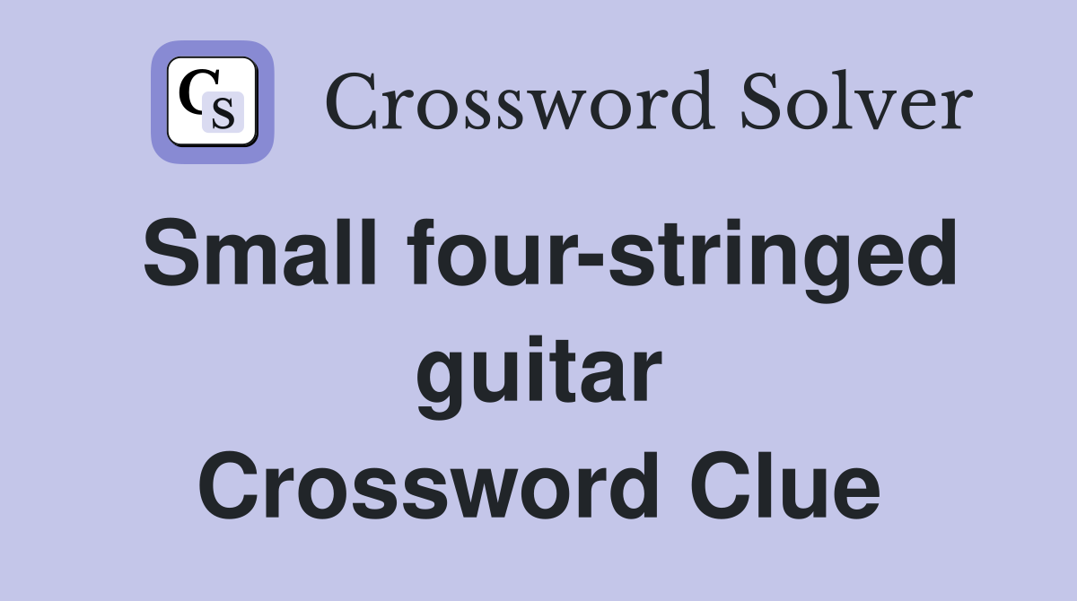 Small four-stringed guitar Crossword Clue