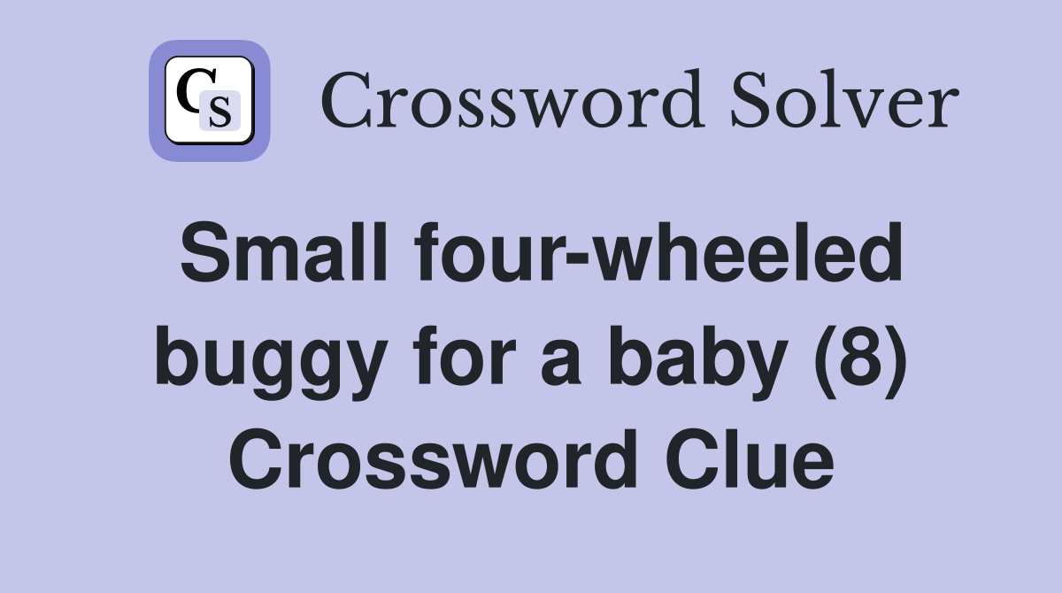 Small four-wheeled buggy for a baby (8) Crossword Clue