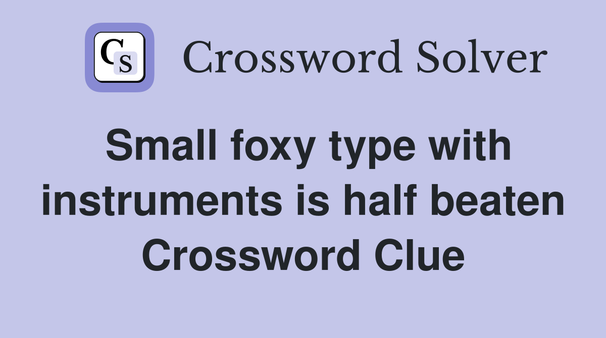 Small foxy type with instruments is half beaten Crossword Clue