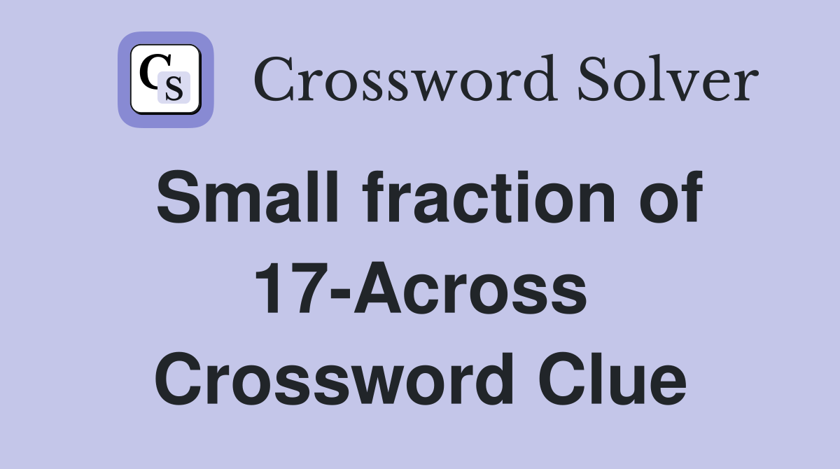 Small fraction of 17-Across Crossword Clue