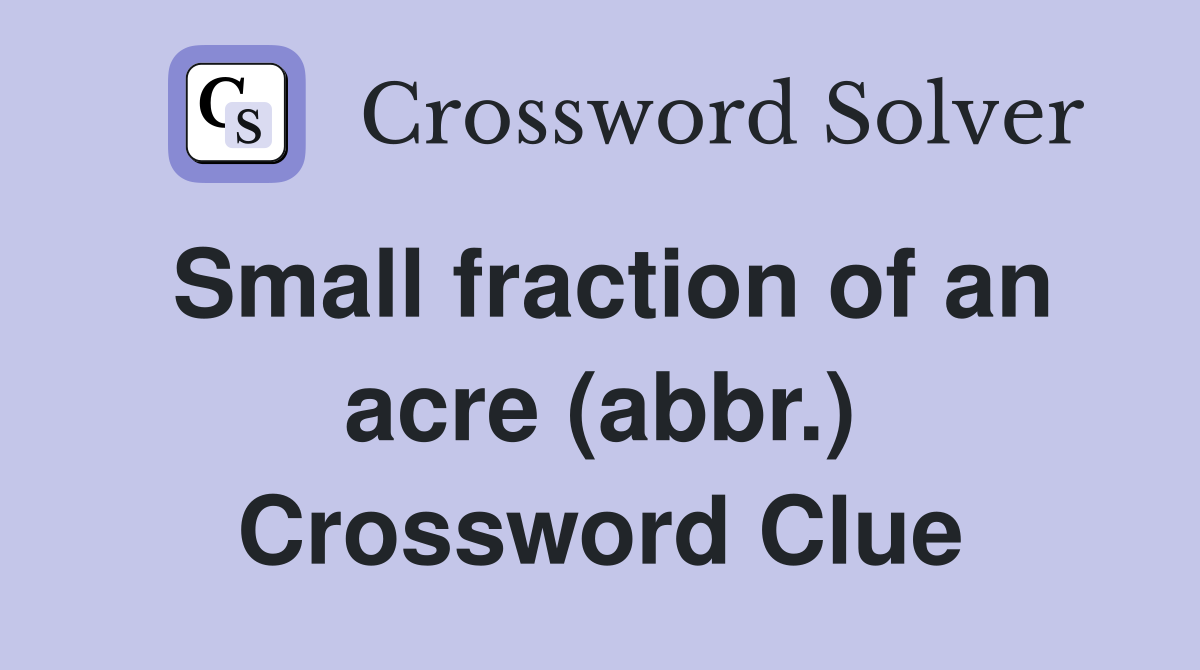 Small fraction of an acre (abbr.) Crossword Clue