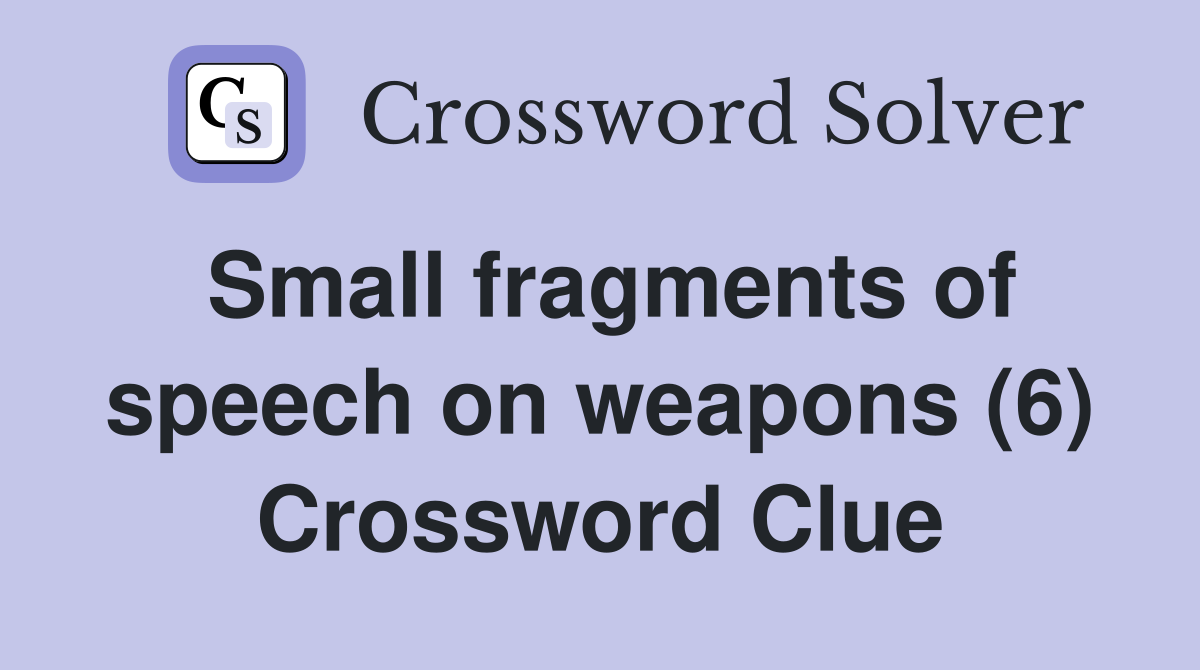 Small fragments of speech on weapons (6) Crossword Clue