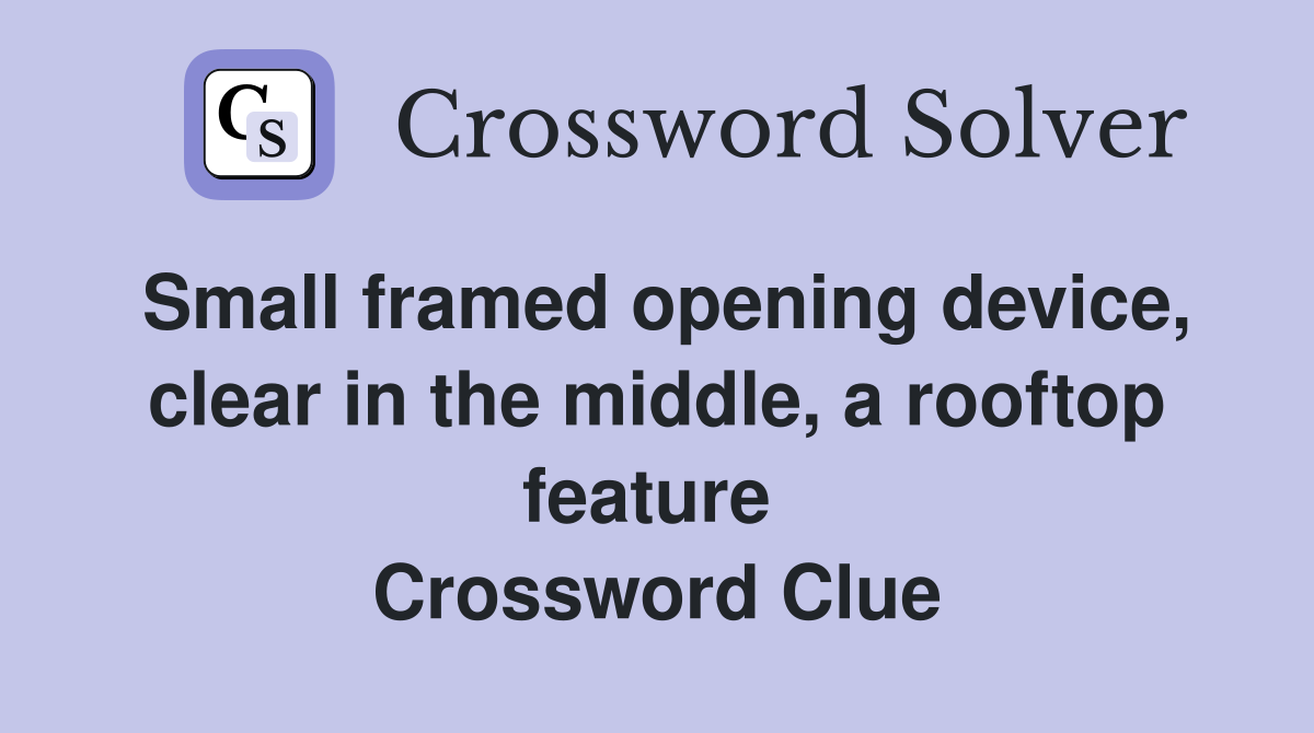 Small framed opening device, clear in the middle, a rooftop feature  Crossword Clue