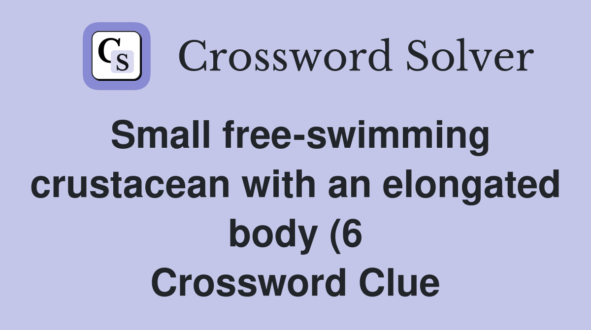 Small free swimming crustacean with an elongated body (6) Crossword Small free swimming crustacean with an elongated body (6) Crossword