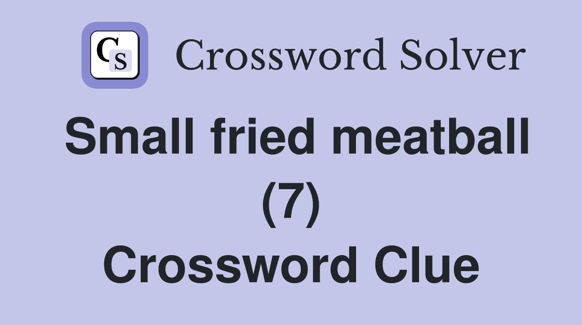 Small fried meatball (7) Crossword Clue