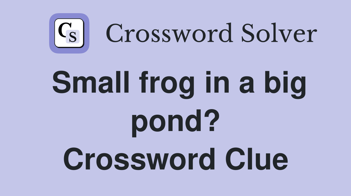 Small frog in a big pond? Crossword Clue