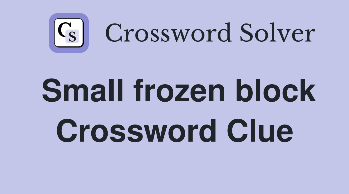 Small frozen block Crossword Clue