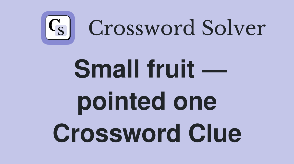 Small fruit — pointed one Crossword Clue