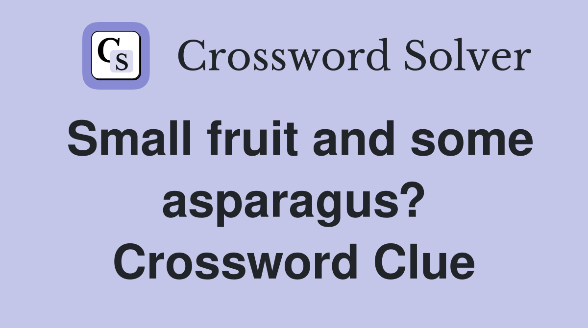 Small fruit and some asparagus? Crossword Clue